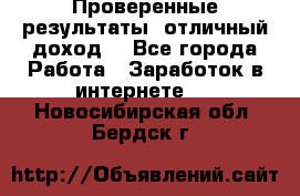 Проверенные результаты, отличный доход. - Все города Работа » Заработок в интернете   . Новосибирская обл.,Бердск г.